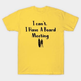 I cant I have a board meeting, funny surf design beach design T-Shirt